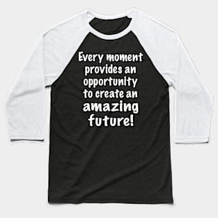 You Can Create an Amazing Future in Every Moment Baseball T-Shirt